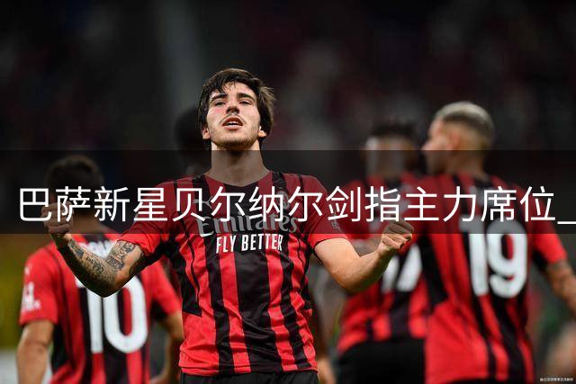 巴萨新星贝尔纳尔剑指主力席位 豪言欧冠奖杯是终极目标